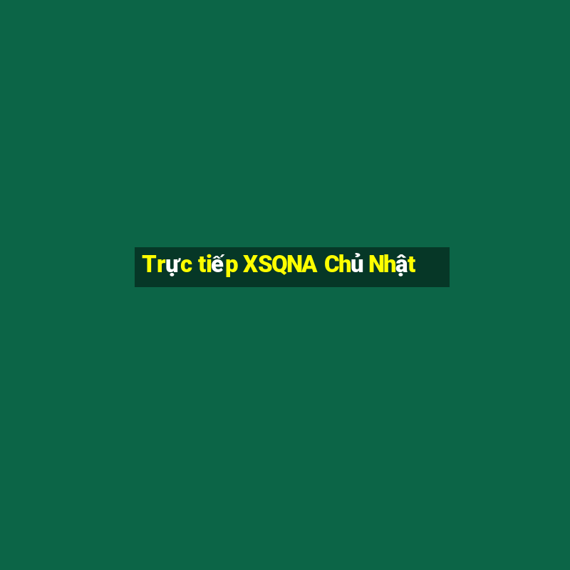 Trực tiếp XSQNA Chủ Nhật