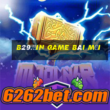 B29.Ưin Game Bài Mới