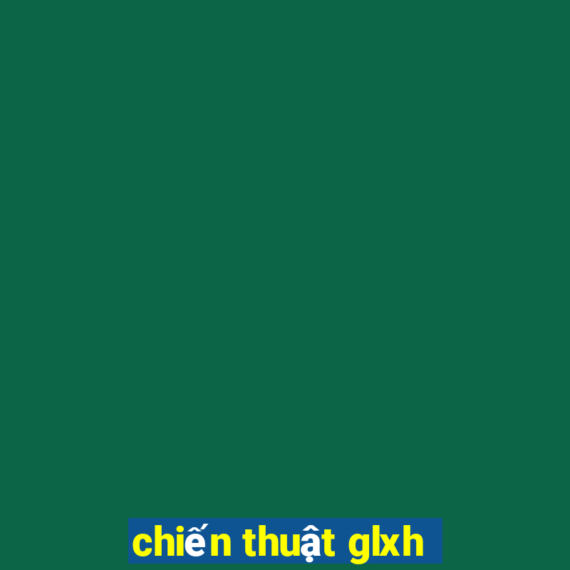 chien thuat glxh