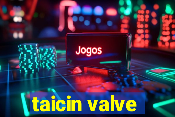 taicin valve