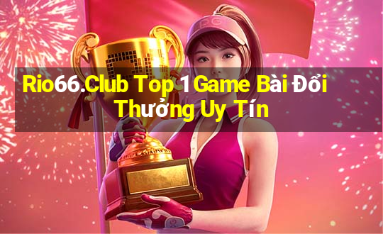 Rio66.Club Top 1 Game Bài Đổi Thưởng Uy Tín