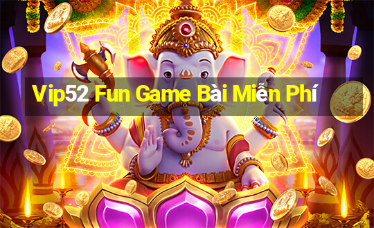 Vip52 Fun Game Bài Miễn Phí