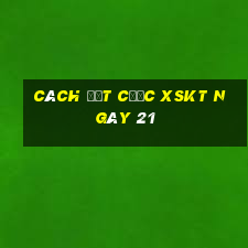 Cách đặt cược XSKT ngày 21