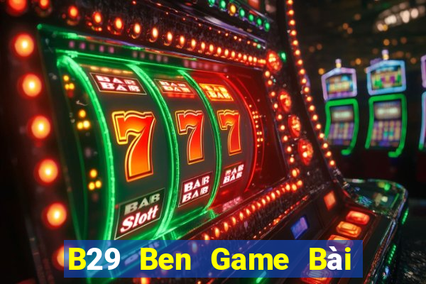 B29 Ben Game Bài Miễn Phí