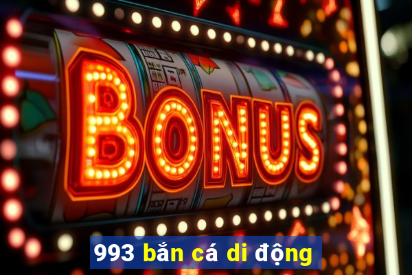 993 bắn cá di động