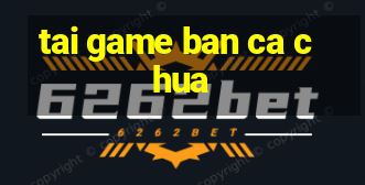 tai game ban ca chua