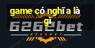 game có nghĩa là gì