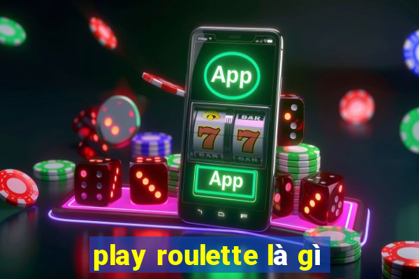 play roulette là gì