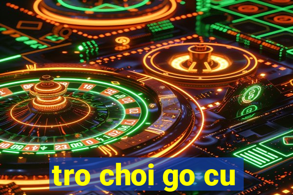 tro choi go cu