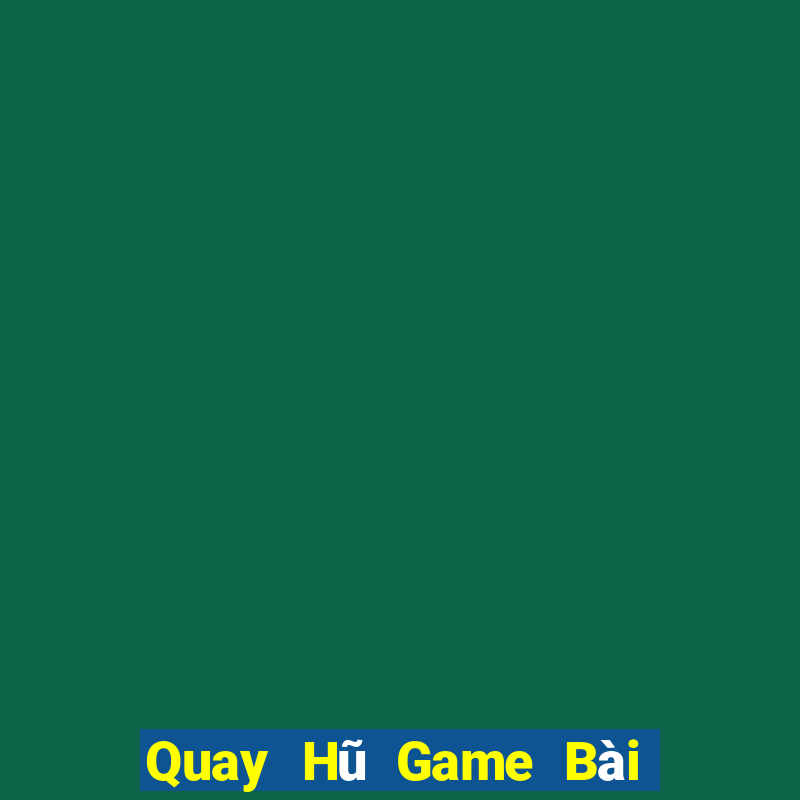 Quay Hũ Game Bài Giải Trí