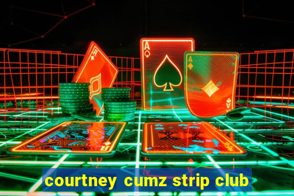 courtney cumz strip club