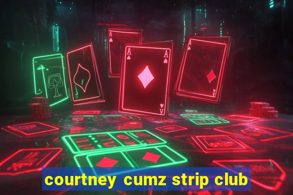 courtney cumz strip club