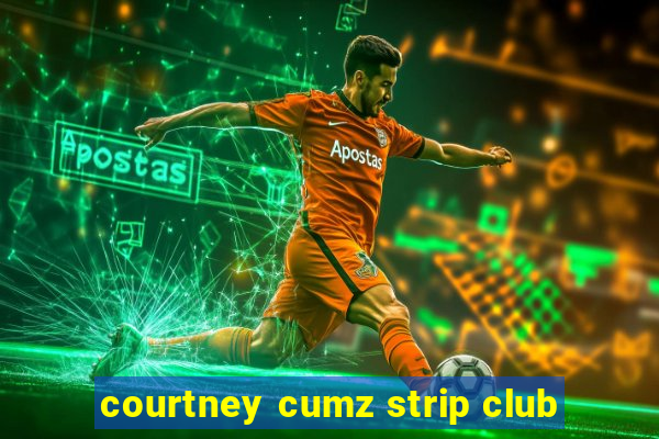 courtney cumz strip club