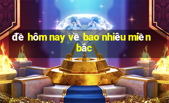 đề hôm nay về bao nhiêu miền bắc