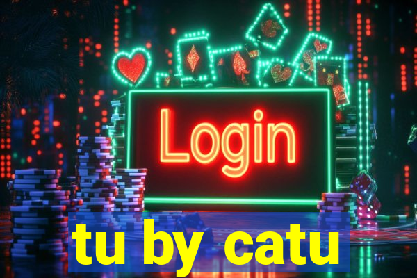 tu by catu