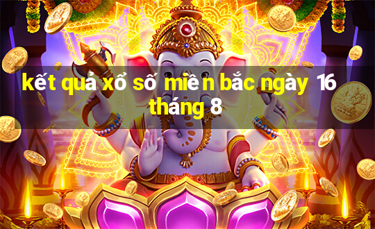 kết quả xổ số miền bắc ngày 16 tháng 8