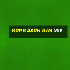 rong bach kim 999