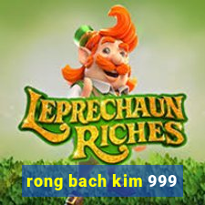 rong bach kim 999