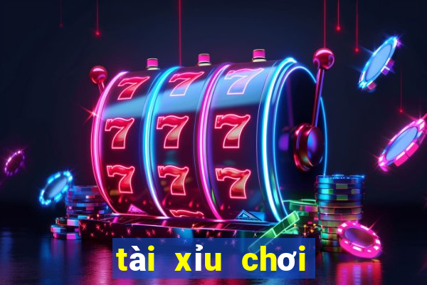 tài xỉu chơi như thế nào