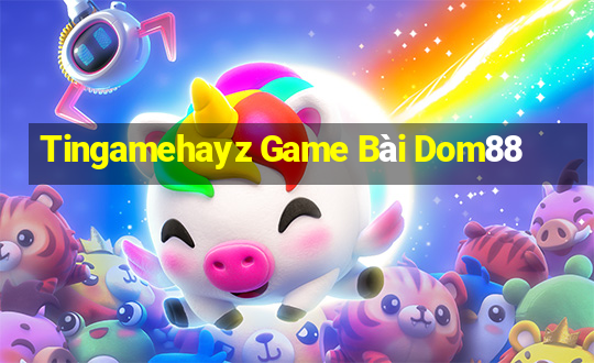 Tingamehayz Game Bài Dom88