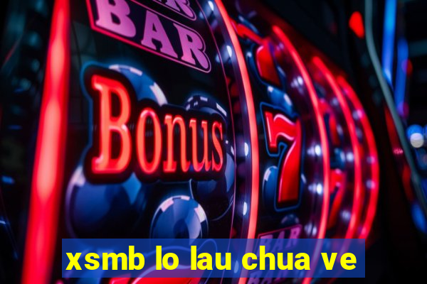 xsmb lo lau chua ve