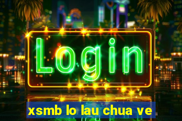 xsmb lo lau chua ve