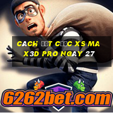 Cách đặt cược xs Max3D Pro ngày 27