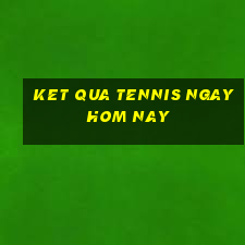 ket qua tennis ngay hom nay