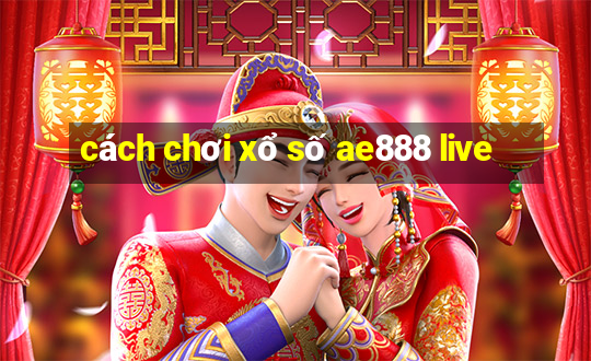 cách chơi xổ số ae888 live