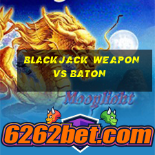 blackjack weapon vs baton