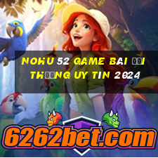 nohu 52 game bài đổi thưởng uy tín 2024