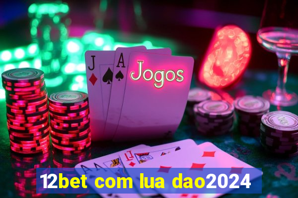 12bet com lua dao2024