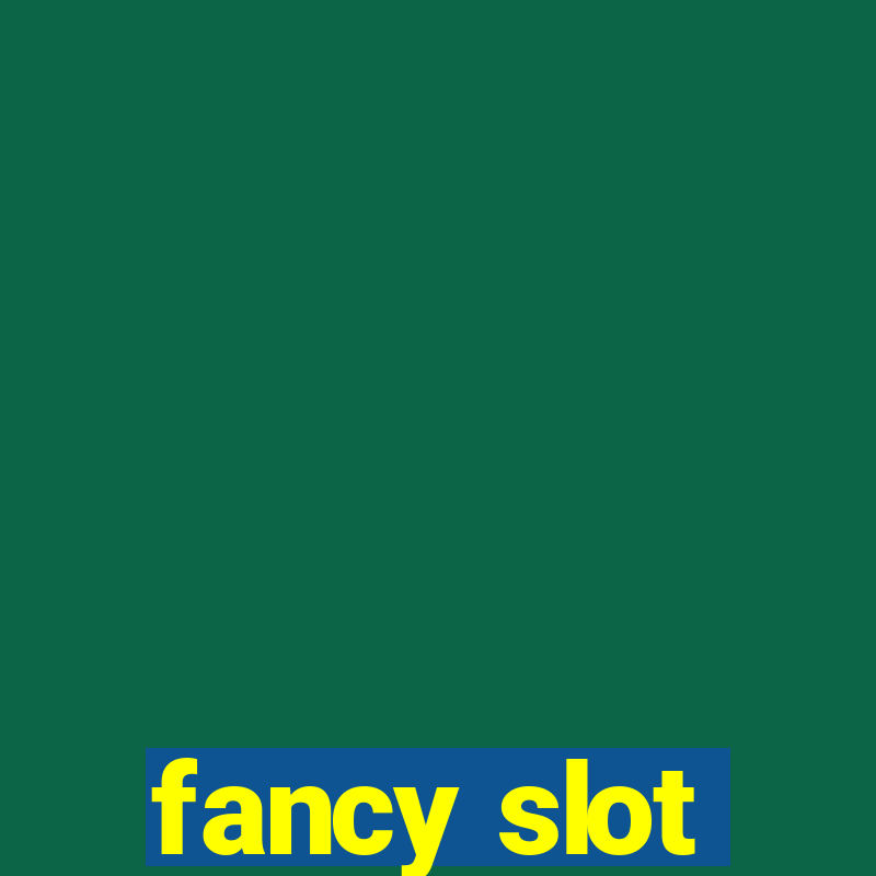 fancy slot