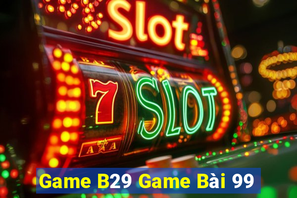 Game B29 Game Bài 99