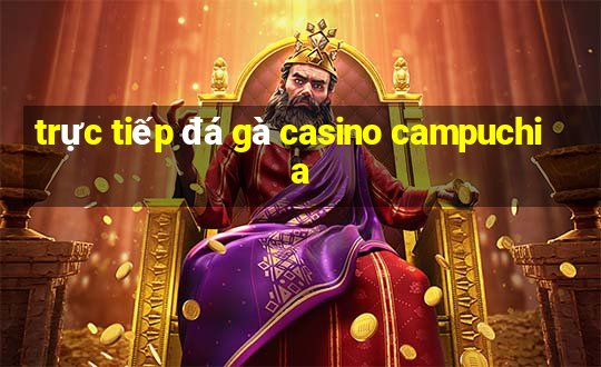 trực tiếp đá gà casino campuchia