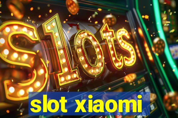 slot xiaomi