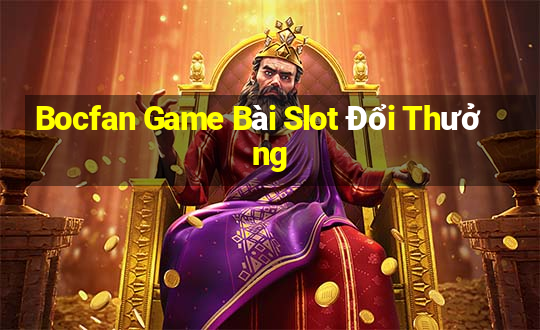 Bocfan Game Bài Slot Đổi Thưởng