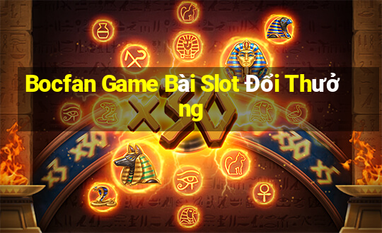 Bocfan Game Bài Slot Đổi Thưởng