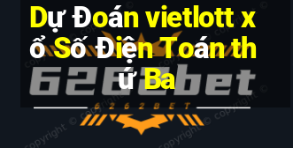 Dự Đoán vietlott xổ Số Điện Toán thứ Ba