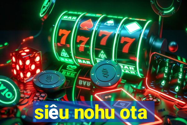 siêu nohu ota