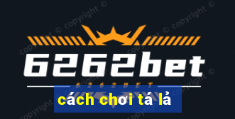 cách chơi tá lả