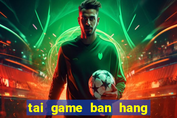 tai game ban hang nau an