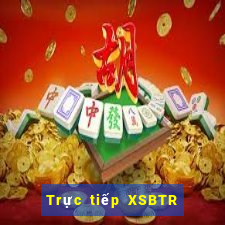 Trực tiếp XSBTR hôm nay