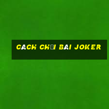 cách chơi bài joker