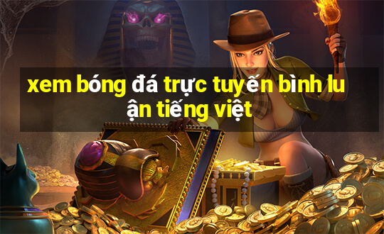 xem bóng đá trực tuyến bình luận tiếng việt