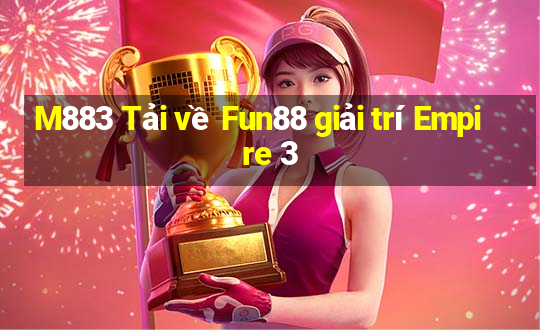 M883 Tải về Fun88 giải trí Empire 3