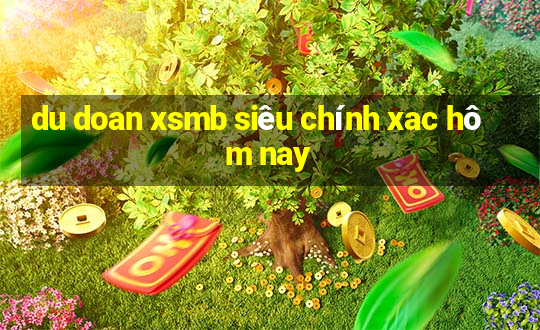 du doan xsmb sieu chinh xac hom nay