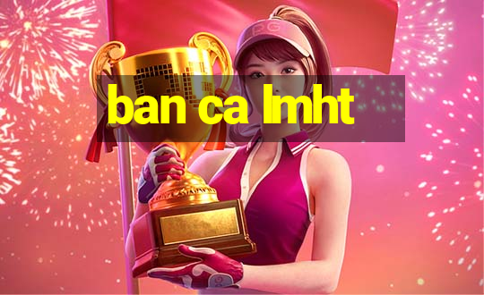 ban ca lmht