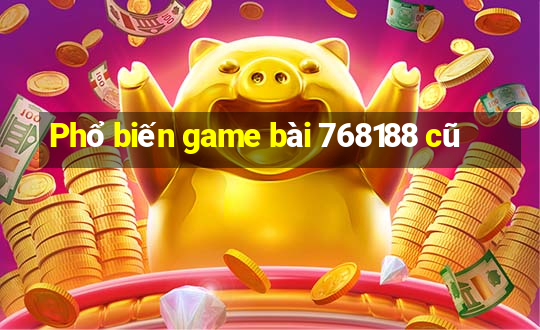 Phổ biến game bài 768188 cũ