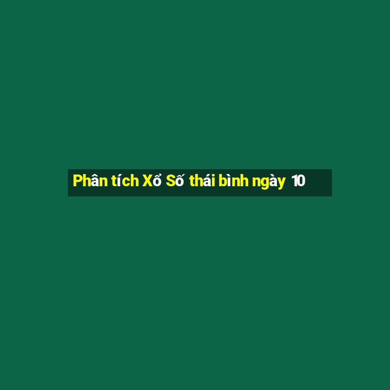 Phân tích Xổ Số thái bình ngày 10